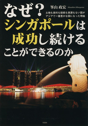 なぜ？シンガポールは成功し続けることができるのか 土地も食料も技術も資源もない国がアジアで一番豊かな国になった理由