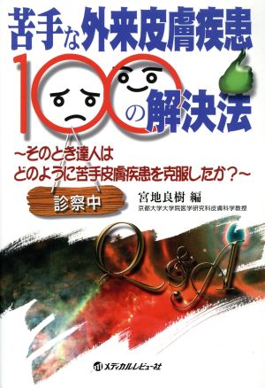 苦手な外来皮膚疾患100の解決法 そのとき達人はどのように苦手皮膚疾患を克服したか？