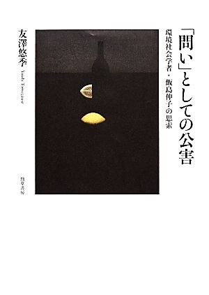 「問い」としての公害環境社会学者・飯島伸子の思索