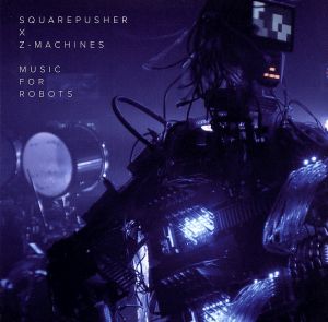 スクエアプッシャー X Zマシーンズ:ミュージック・フォー・ロボット