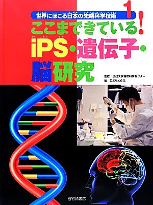 世界にほこる日本の先端科学技術(1) ここまできている！iPS・遺伝子・脳研究 世界にほこる日本の先端科学技術