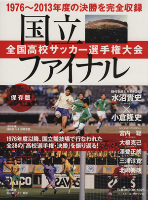 国立ファイナル全国高校サッカー選手権大会 保存版1976～2013年度の決勝を完全収録