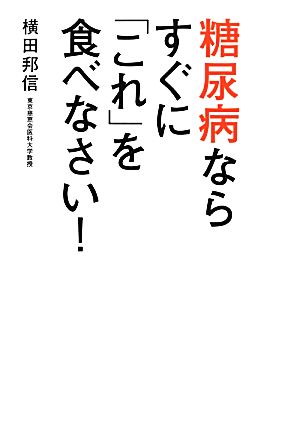 糖尿病ならすぐに「これ」を食べなさい！