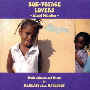 BON-VOYAGE LOVERS～Island Melodies～Music Selected and Mixed by Mr. BEATS a.k.a. DJ CELORY