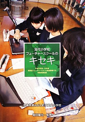 足代小学校フューチャースクールのキセキ 平成22年度-24年度総務省フューチャースクール推進事業での授業実践記録