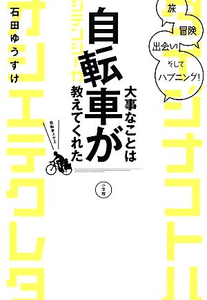 大事なことは自転車が教えてくれた 旅、冒険、出会い、そしてハプニング！