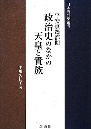 平安京遷都期 政治史のなかの天皇と貴族 日本古代史叢書