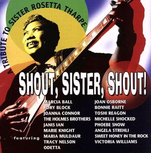 SHOUT,SISTER,SHOUT！ A TRIBUTE TO SISTER ROSETTA THARPE