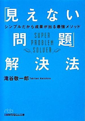 「見えない問題」解決法 シンプルだから成果が出る最強メソッド 日経ビジネス人文庫