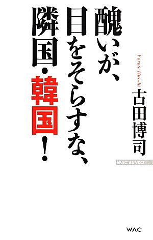 醜いが、目をそらすな、隣国・韓国！WAC BUNKO