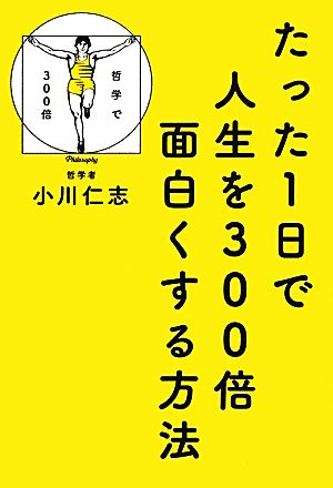 たった1日で人生を300倍面白くする方法