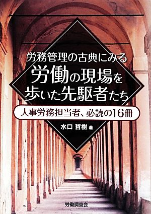 労務管理の古典にみる労働の現場を歩いた先駆者たち 人事労務担当者、必読の16冊