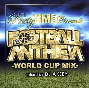 Party TIME Presents FOOTBALL ANTHEM-WORLD CUP MIX-mixed by DJ AKEEY