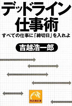 デッドライン仕事術 すべての仕事に「締切日」を入れよ 祥伝社黄金文庫