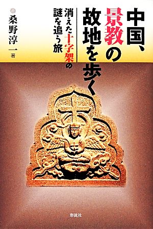 中国、景教の故地を歩く 消えた十字架の謎を追う旅