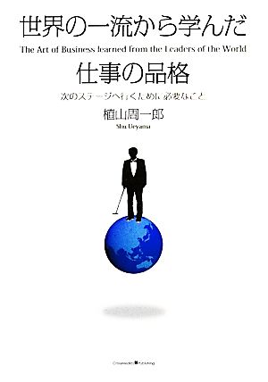 世界の一流から学んだ仕事の品格 次のステージへ行くために必要なこと