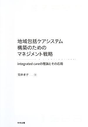 地域包括ケアシステム構築のためのマネジメント戦略 integrated careの理論とその応用