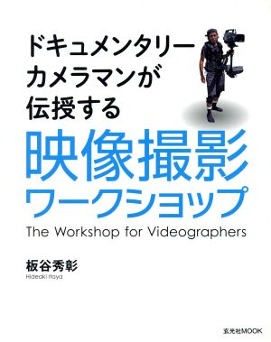 映像撮影ワークショップ ドキュメンタリーカメラマンが伝授する 玄光社MOOK37