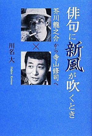 俳句に新風が吹くとき芥川龍之介から寺山修司へ