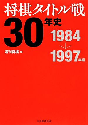 将棋タイトル戦30年史1984～1997年編