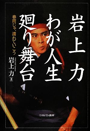 岩上力 わが人生廻り舞台 春雨じゃ、濡れていこう