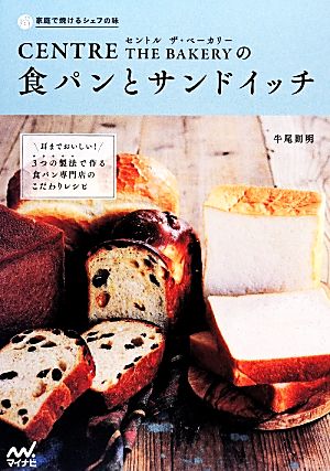 CENTRE THE BAKERYの食パンとサンドイッチ 耳までおいしい！3つの製法で作る食パン専門店のこだわりレシピ 家庭で焼けるシェフの味