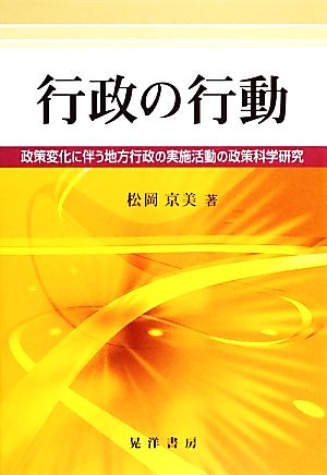 行政の行動 政策変化に伴う地方行政の実施活動の政策科学研究