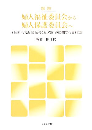 解題 婦人福祉委員会から婦人保護委員会へ 全国社会福祉協議会のとり組みに関する資料集