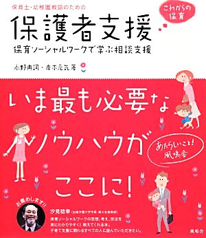 保育士・幼稚園教諭のための保護者支援 保育ソーシャルワークで学ぶ相談支援