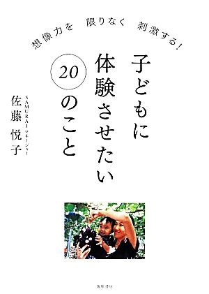 子どもに体験させたい20のこと想像力を限りなく刺激する！