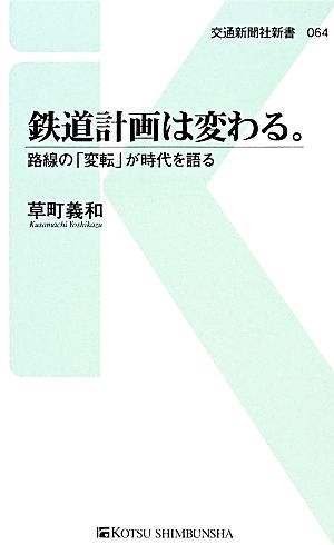 鉄道計画は変わる。 路線の「変転」が時代を語る 交通新聞社新書