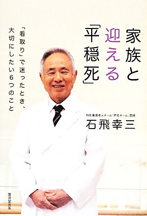 家族と迎える「平穏死」 「看取り」で迷ったとき、大切にしたい6つのこと