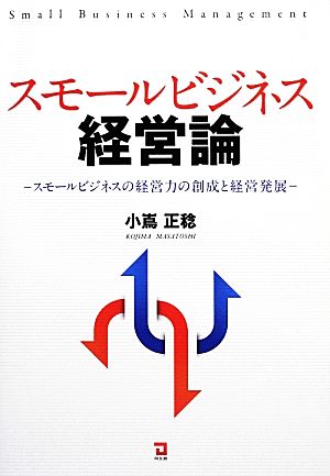 スモールビジネス経営論 スモールビジネスの経営力の創成と経営発展