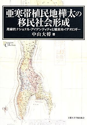 亜寒帯植民地樺太の移民社会形成 周縁的ナショナル・アイデンティティと植民地イデオロギー プリミエ・コレクション46