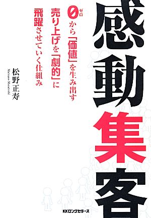 感動集客 0から「価値」を生み出す 売り上げを「劇的」に飛躍させていく仕組み