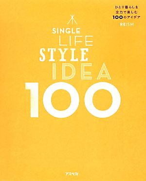 SINGLE LIFE STYLE IDEA 100 ひとり暮らしを全力で楽しむ100のアイデア