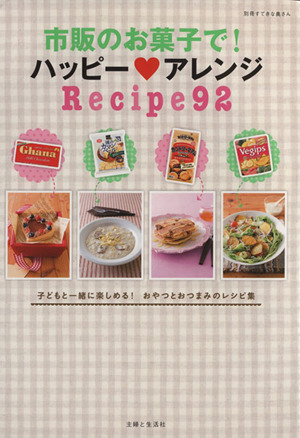 市販のお菓子で！ ハッピーアレンジRecipe92 子どもと一緒に楽しめる! おやつとおつまみのレシピ集 別冊すてきな奥さん