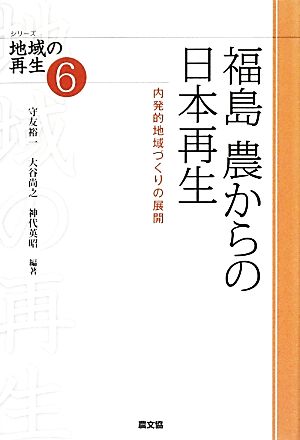 福島 農からの日本再生 内発的地域づくりの展開 シリーズ地域の再生6