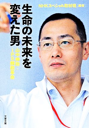 生命の未来を変えた男 山中伸弥・iPS細胞革命 文春文庫