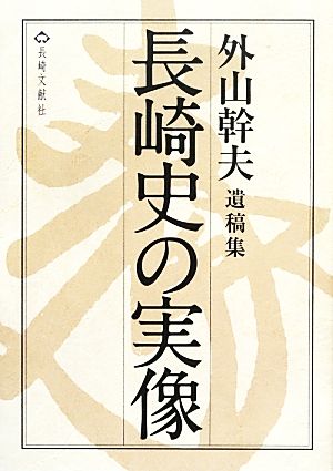 長崎史の実像 外山幹夫遺稿集