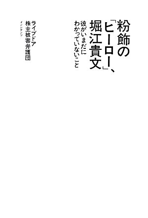 粉飾の「ヒーロー」、堀江貴文 彼がいまだにわかっていないこと