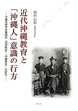 近代沖縄教育と「沖縄人」意識の行方 沖縄県教育会機関誌『琉球教育』『沖縄教育』の研究