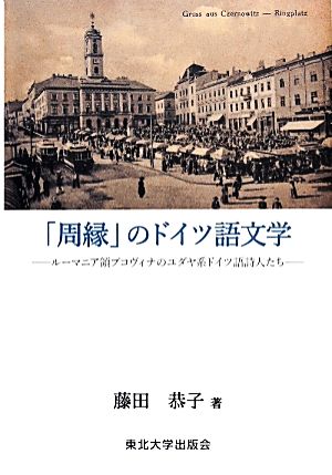 「周縁」のドイツ語文学 ルーマニア領ブコヴィナのユダヤ系ドイツ語詩人たち