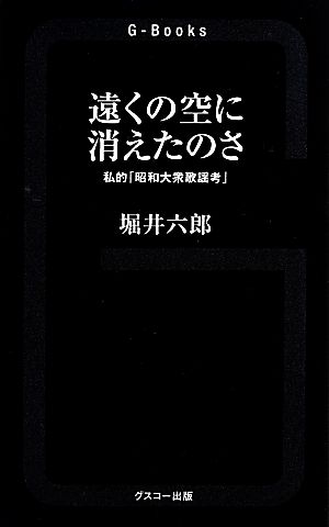 遠くの空に消えたのさ 私的「昭和大衆歌謡考」 G-Books