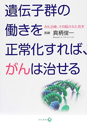 遺伝子群の働きを正常化すれば、がんは治せる がん治療、その隠された真実