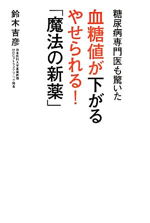 糖尿病専門医も驚いた 血糖値が下がる やせられる！「魔法の新薬」