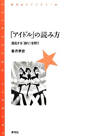 「アイドル」の読み方 混乱する「語り」を問う 青弓社ライブラリー81