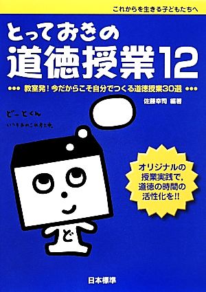 とっておきの道徳授業(12)これからを生きる子どもたちへ-教室発！今だからこそ自分でつくる道徳授業30選