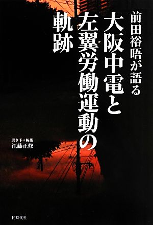 前田裕晤が語る大阪中電と左翼労働運動の軌跡