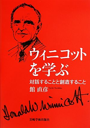 ウィニコットを学ぶ 対話することと創造すること